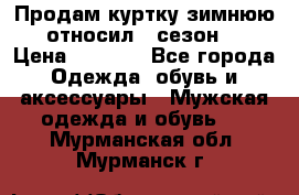 Продам куртку зимнюю, относил 1 сезон . › Цена ­ 1 500 - Все города Одежда, обувь и аксессуары » Мужская одежда и обувь   . Мурманская обл.,Мурманск г.